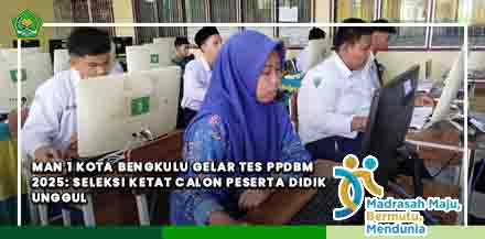 MAN 1 Kota Bengkulu Gelar Tes PPDBM 2025: Seleksi Ketat Calon Peserta Didik Unggul